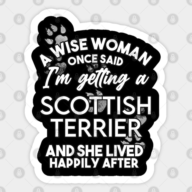 A wise woman once said i'm getting a scottish terrier and she lived happily after . Perfect fitting present for mom girlfriend mother boyfriend mama gigi nana mum uncle dad father friend him or her Sticker by SerenityByAlex